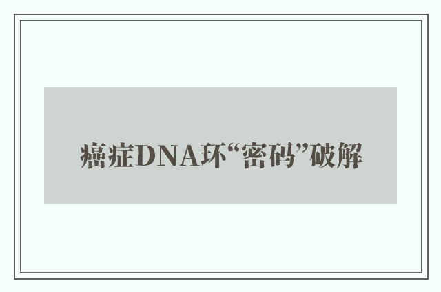 癌症DNA环“密码”破解