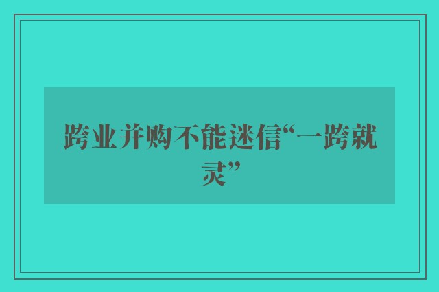 跨业并购不能迷信“一跨就灵”