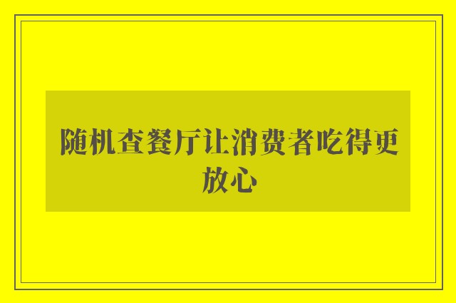 随机查餐厅让消费者吃得更放心