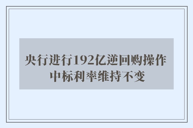 央行进行192亿逆回购操作 中标利率维持不变