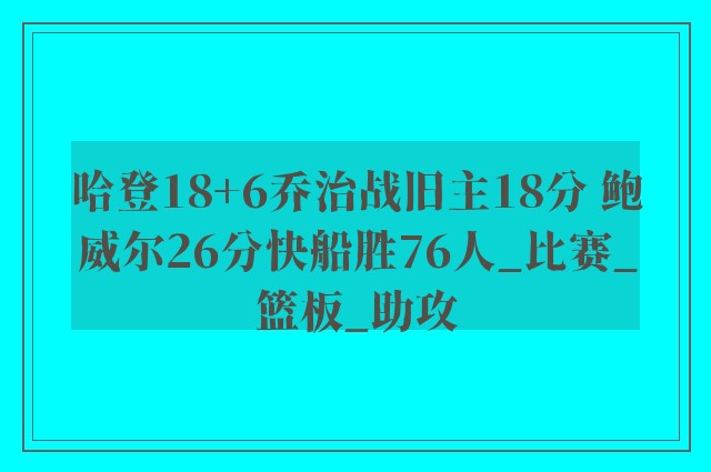 哈登18+6乔治战旧主18分 鲍威尔26分快船胜76人_比赛_篮板_助攻