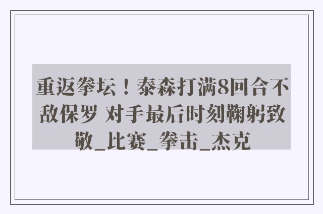 重返拳坛！泰森打满8回合不敌保罗 对手最后时刻鞠躬致敬_比赛_拳击_杰克