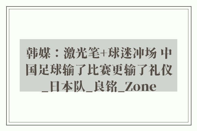 韩媒：激光笔+球迷冲场 中国足球输了比赛更输了礼仪_日本队_良铭_Zone