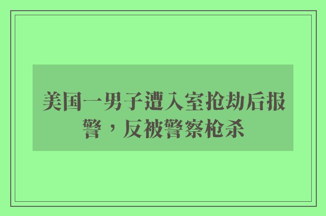 美国一男子遭入室抢劫后报警，反被警察枪杀