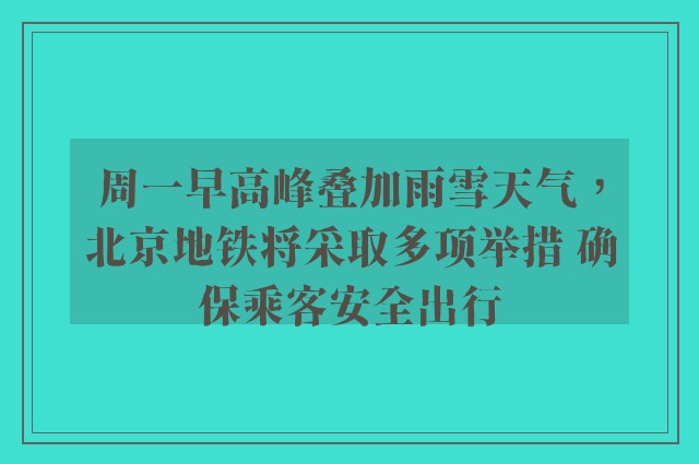 周一早高峰叠加雨雪天气，北京地铁将采取多项举措 确保乘客安全出行