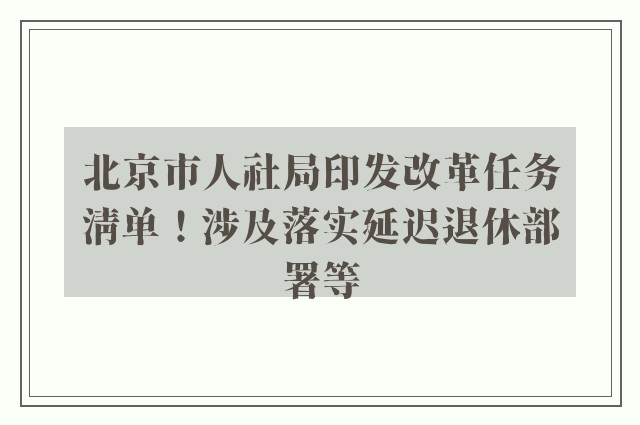 北京市人社局印发改革任务清单！涉及落实延迟退休部署等