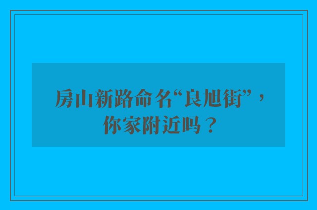 房山新路命名“良旭街”，你家附近吗？