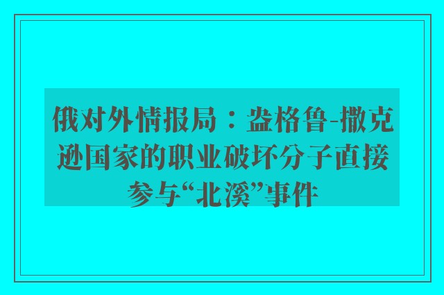 俄对外情报局：盎格鲁-撒克逊国家的职业破坏分子直接参与“北溪”事件