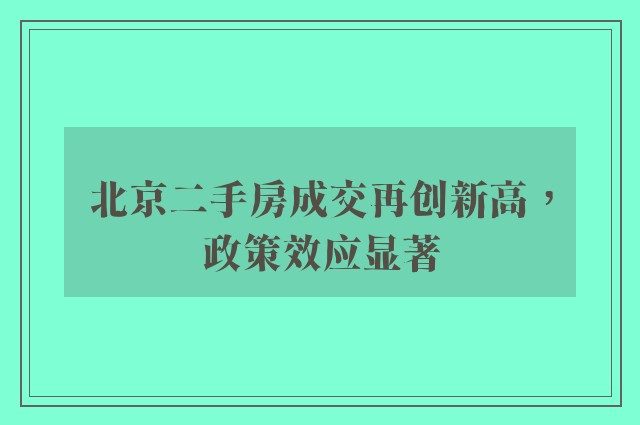 北京二手房成交再创新高，政策效应显著