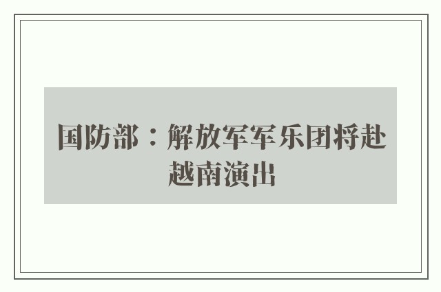 国防部：解放军军乐团将赴越南演出