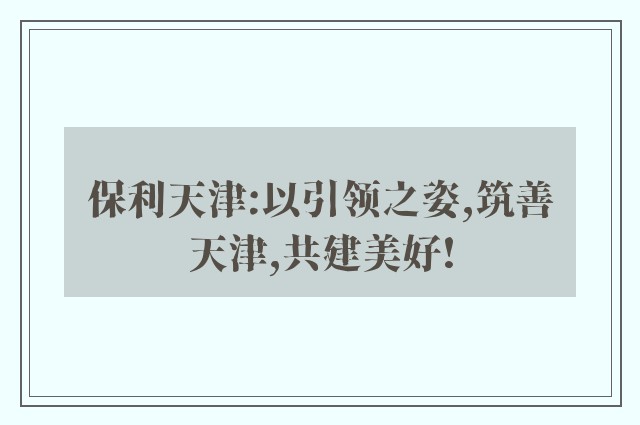 保利天津:以引领之姿,筑善天津,共建美好!