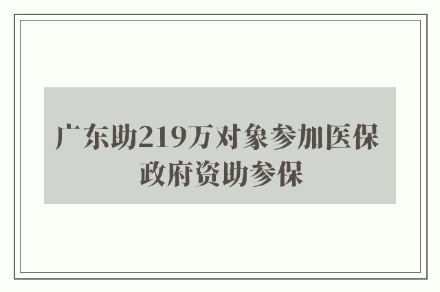 广东助219万对象参加医保 政府资助参保