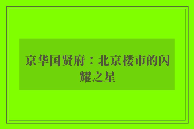 京华国贤府：北京楼市的闪耀之星