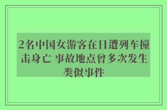 2名中国女游客在日遭列车撞击身亡 事故地点曾多次发生类似事件