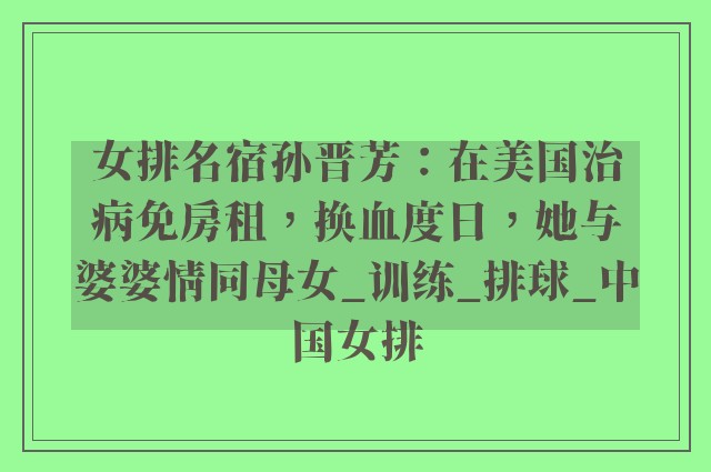 女排名宿孙晋芳：在美国治病免房租，换血度日，她与婆婆情同母女_训练_排球_中国女排