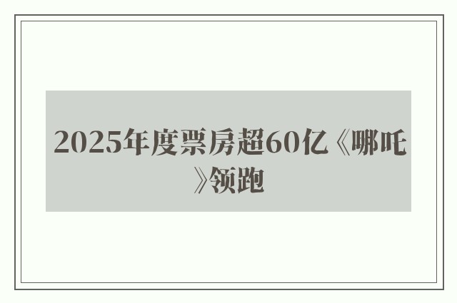 2025年度票房超60亿 《哪吒》领跑