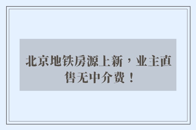 北京地铁房源上新，业主直售无中介费！