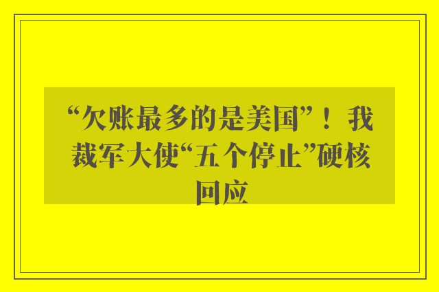 “欠账最多的是美国”！ 我裁军大使“五个停止”硬核回应