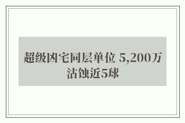 超级凶宅同层单位 5,200万沽蚀近5球