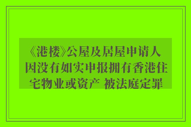 《港楼》公屋及居屋申请人因没有如实申报拥有香港住宅物业或资产 被法庭定罪