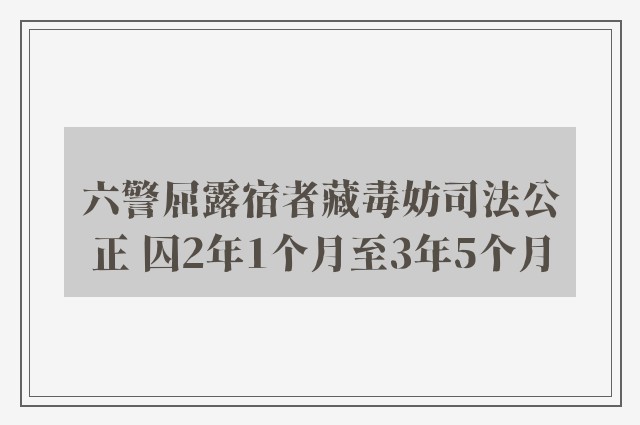 六警屈露宿者藏毒妨司法公正 囚2年1个月至3年5个月