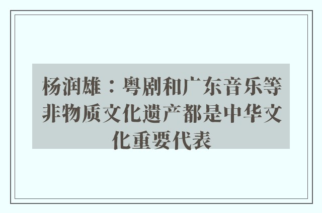 杨润雄：粤剧和广东音乐等非物质文化遗产都是中华文化重要代表