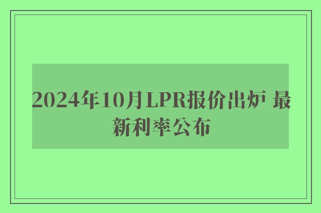 2024年10月LPR报价出炉 最新利率公布