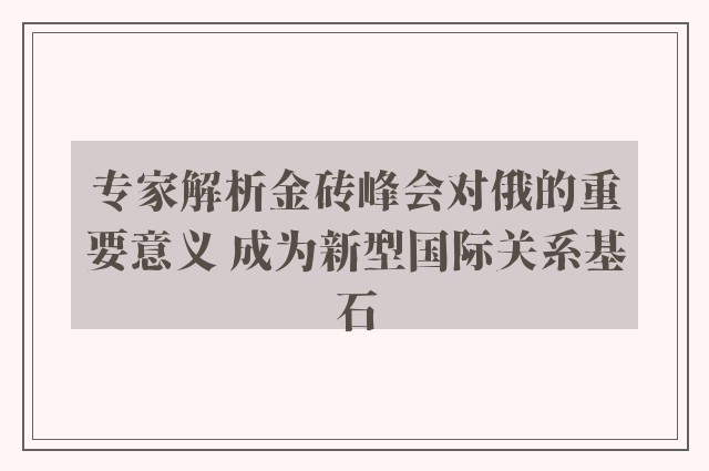 专家解析金砖峰会对俄的重要意义 成为新型国际关系基石